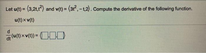 Solved Let ut)= (3,2t,) and v(t)= (3r,-t2. Compute the | Chegg.com