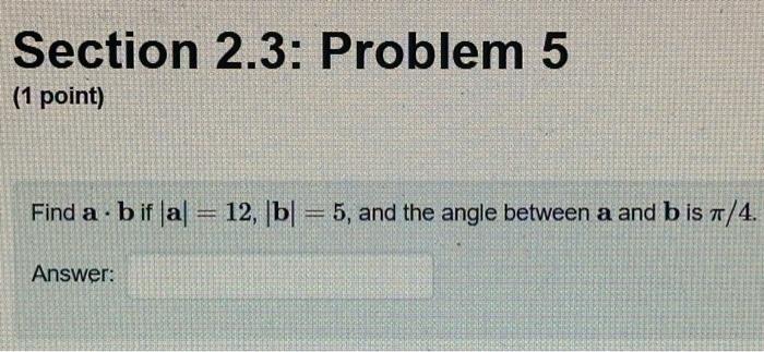 Solved Section 2.3: Problem 5 (1 point) Find a⋅b if | Chegg.com