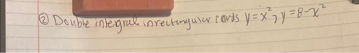 (2) Double integral inrectingular cords \( y=x^{2} 7 y=8-x^{2} \)