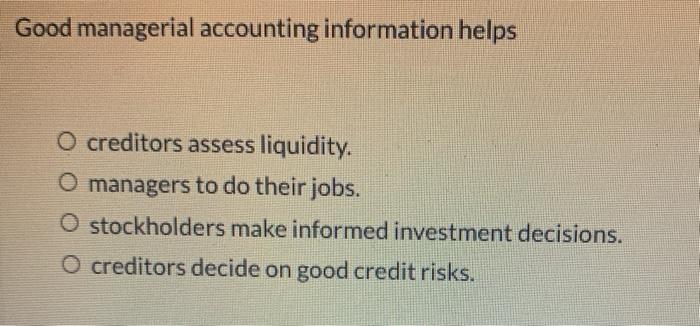 Solved Good managerial accounting information helps O | Chegg.com