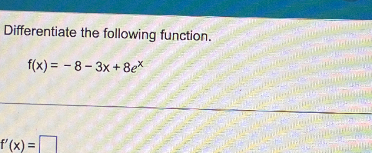 Solved Differentiate The Following Function F X 8 3x 8ex