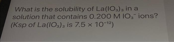 Solved What Is The Solubility Of La(io3)3 In A Solution That 