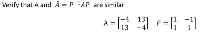Solved Verify that A and Â = P-1AP are similar A = [13 13] P | Chegg.com