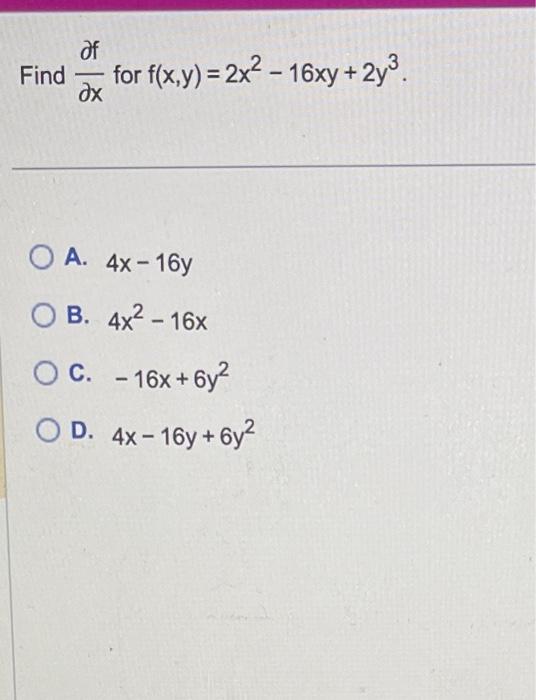 Solved ∂x∂f For F X Y 2x2−16xy 2y3 A 4x−16y B 4x2−16x C