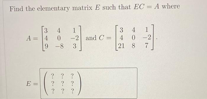 Solved Find the elementary matrix E such that EC=A where | Chegg.com