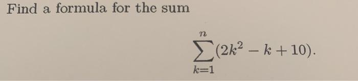 Solved Find a formula for the sum n (2k? – k + 10). k=1 | Chegg.com