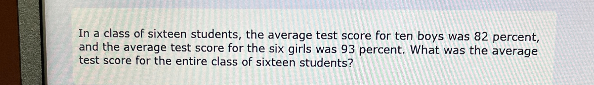 Solved In a class of sixteen students, the average test | Chegg.com