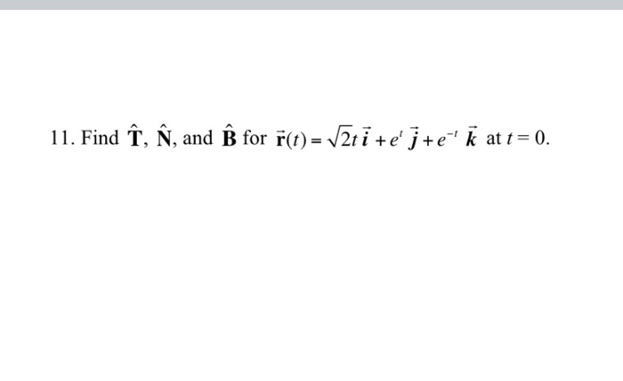 Solved 11. Find Î, Ê, And Ê For R(t) = V2ti Tejte K At T= 0. | Chegg ...