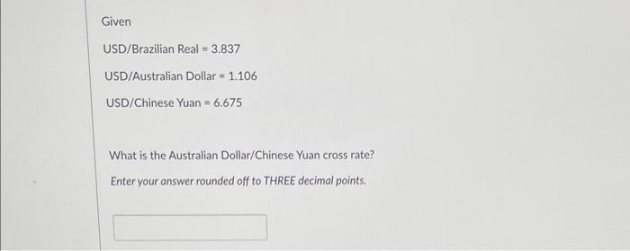 Solved Given USD/Brazilian Real =3.837 USD/Australian Dollar | Chegg.com