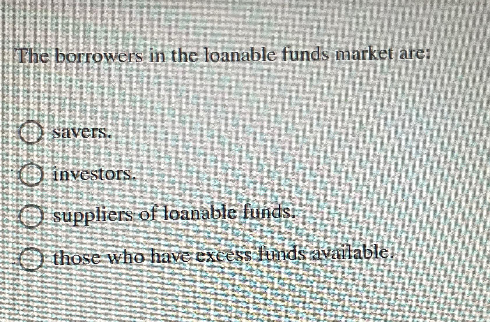 Solved The borrowers in the loanable funds market | Chegg.com