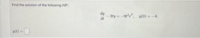 Find the solution of the following IVP:
\[
\frac{d y}{d t}-2 t y=-9 t^{2} e^{t^{2}}, \quad y(0)=-4
\]
\[
y(t)=
\]