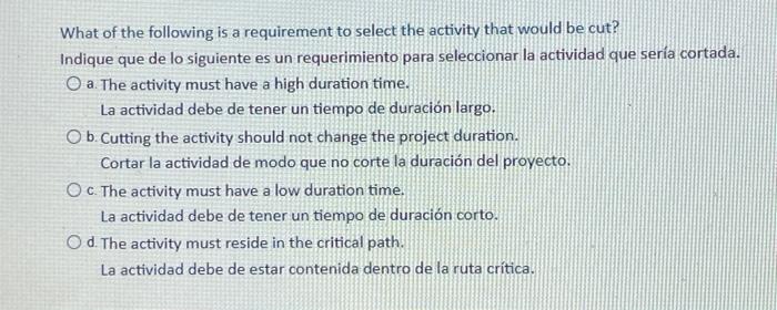 What of the following is a requirement to select the activity that would be cut? Indique que de lo siguiente es un requerimie