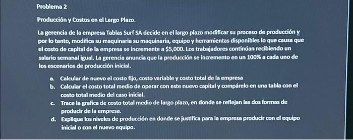 Problema 2 Producción y Costos en el Largo Plazo. La gerencia de la empresa Tablas Surf SA decide en el largo plazo modificar