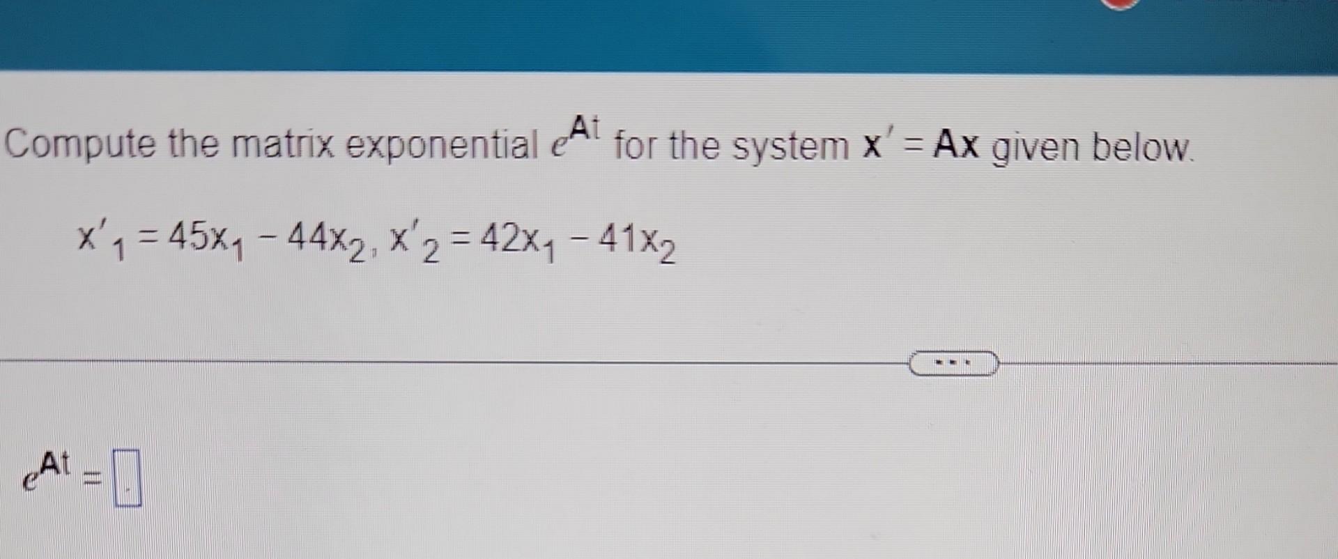 Solved Compute the matrix exponential eAt for the system