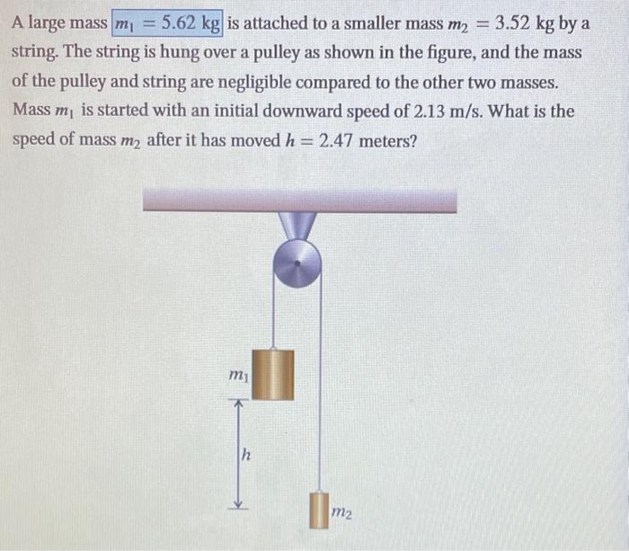 A large mass \( m_{1}=5.62 \mathrm{~kg} \) is attached to a smaller mass \( m_{2}=3.52 \mathrm{~kg} \) by a string. The strin