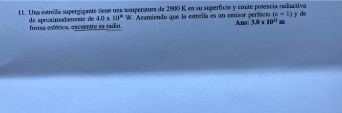 11. Una estrella supergigante tiene una temperatura de \( 2900 \mathrm{~K} \) en su superficie y emite potencia radiactiva de