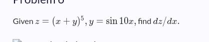 Given z = (x + y)5, y = sin 10x, find dz/dx.