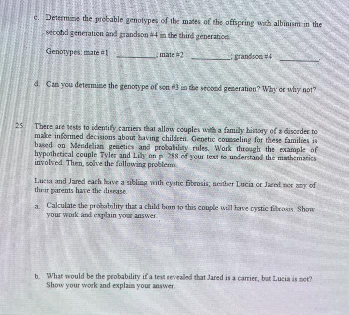 c. Determine the probable genotypes of the mates of the offspring with albinism in the secohd generation and grandson \( \neq