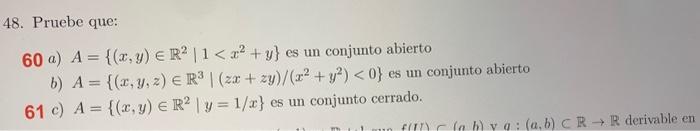 48. Pruebe que: 60 a) \( A=\left\{(x, y) \in \mathbb{R}^{2} \mid 1<x^{2}+y\right\} \) es un conjunto abierto b) \( A=\left\{(