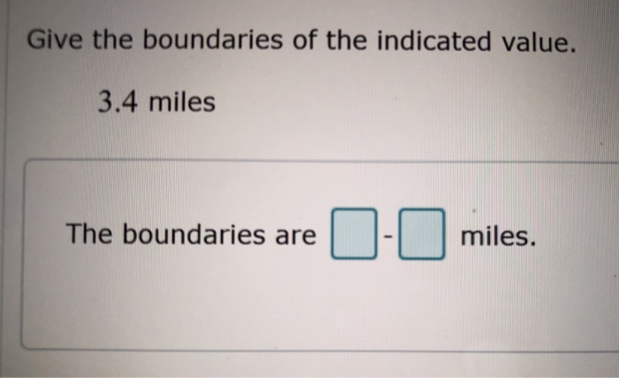 Give The Boundaries Of The Indicated Value. Solved Give the boundaries of the indicated value. 3.4 miles | Chegg.com