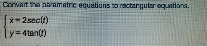 Solved Convert the parametric equations to rectangular | Chegg.com