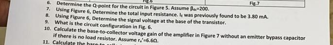 6. Determine the Q-point for the circuit in Figure 5. Assume \( \beta_{d c}=200 \).
7. Using Figure 6, Determine the total in