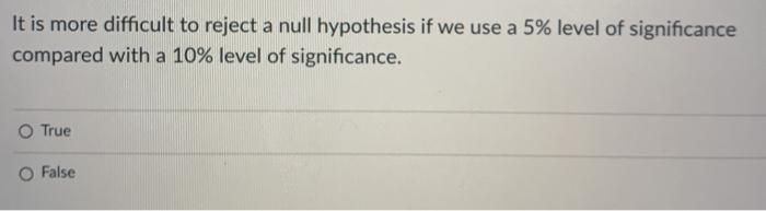 Solved It is more difficult to reject a null hypothesis if | Chegg.com
