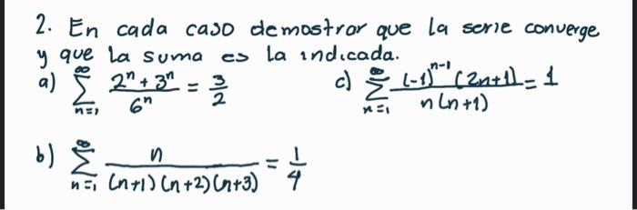 2. En cada caso demostrar que la serie converge y que la suma es la indicada. a) \( \sum_{n=1}^{\infty} \frac{2^{n}+3^{n}}{6^