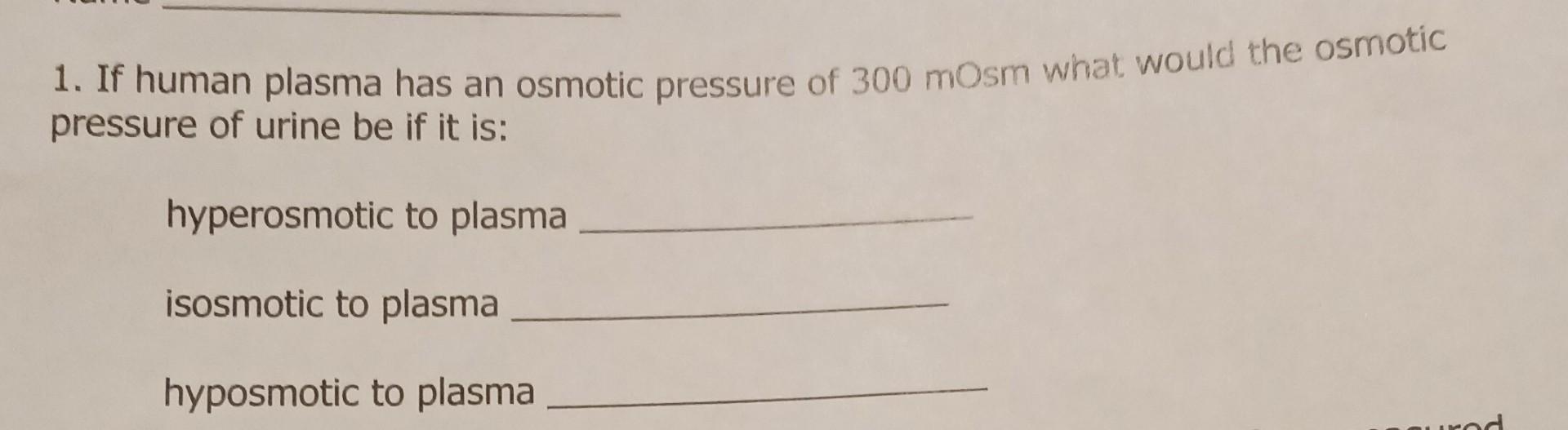 Solved 1 If human plasma has an osmotic pressure of 300mOsm Chegg com