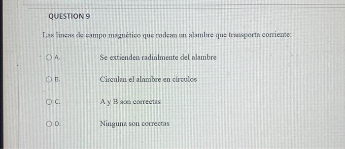 Las lineas de campo magnético que rodean un alambre que transporta corriente: A. Se extienden radialmente del alambre B. Circ