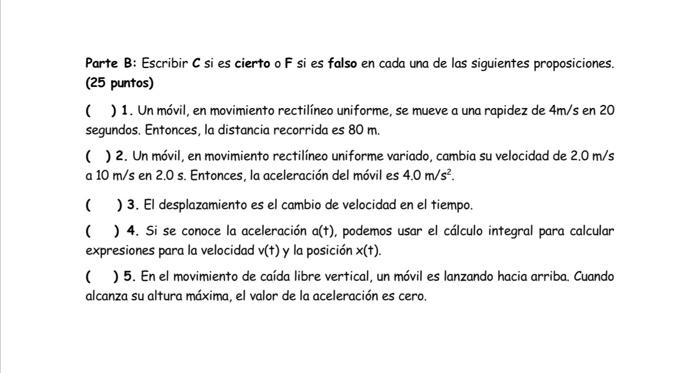 Parte B: Escribir \( C \) si es cierto o F si es falso en cada una de las siguientes proposiciones. (25 puntos) ( ) 1. Un móv