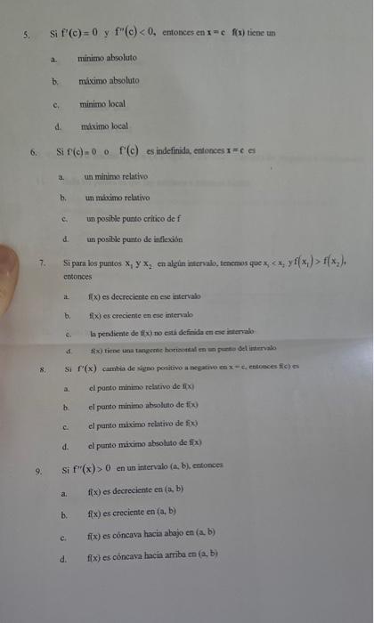 5. Si \( f^{\prime}(\mathrm{c})=0 \) y \( \mathrm{f}^{\prime \prime}(\mathrm{c})<0 \), entonces en \( \mathrm{x}=\mathrm{e} f