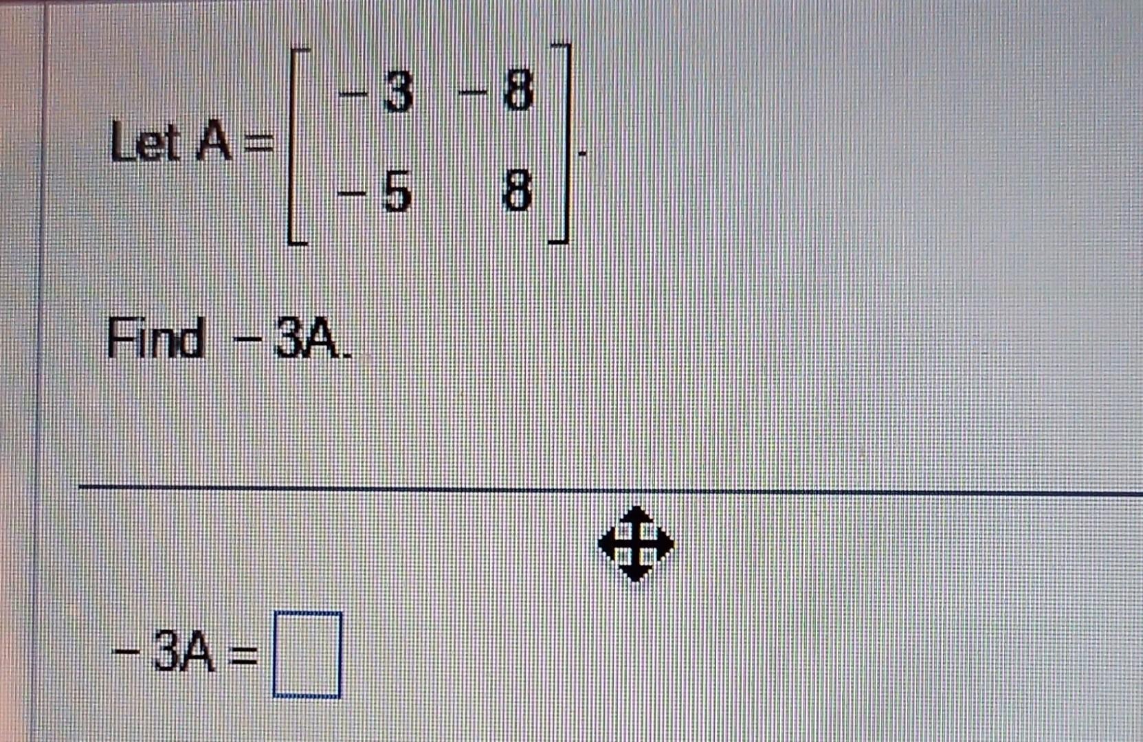 Solved Let A=[−3−5−88] Find −3A. −3A= | Chegg.com