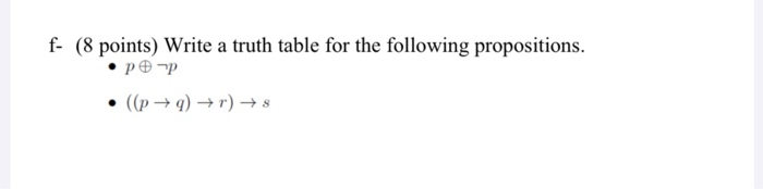 f- (8 points) Write a truth table for the following propositions. • pp • ((p +9) +r) →S