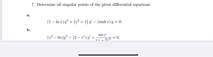 7. Determine all singular points of the given differential equations: a. \[ (1-\ln x) y^{\prime \prime}+\left(x^{2}+1\right)