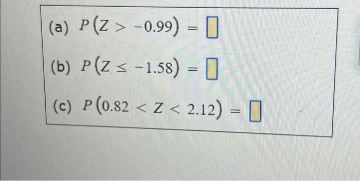 (a) \( P(Z>-0.99)= \) (b) \( P(Z \leq-1.58)= \) (c) \( P(0.82<Z<2.12)= \)