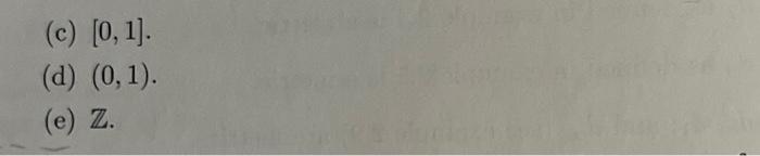 (c) \( [0,1] \).
(d) \( (0,1) \).
(e) \( \mathbb{Z} \).