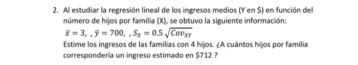 2. Al estudiar la regresión lineal de los ingresos medios \( (Y \) en \$) en función del número de hijos por familia (X), se