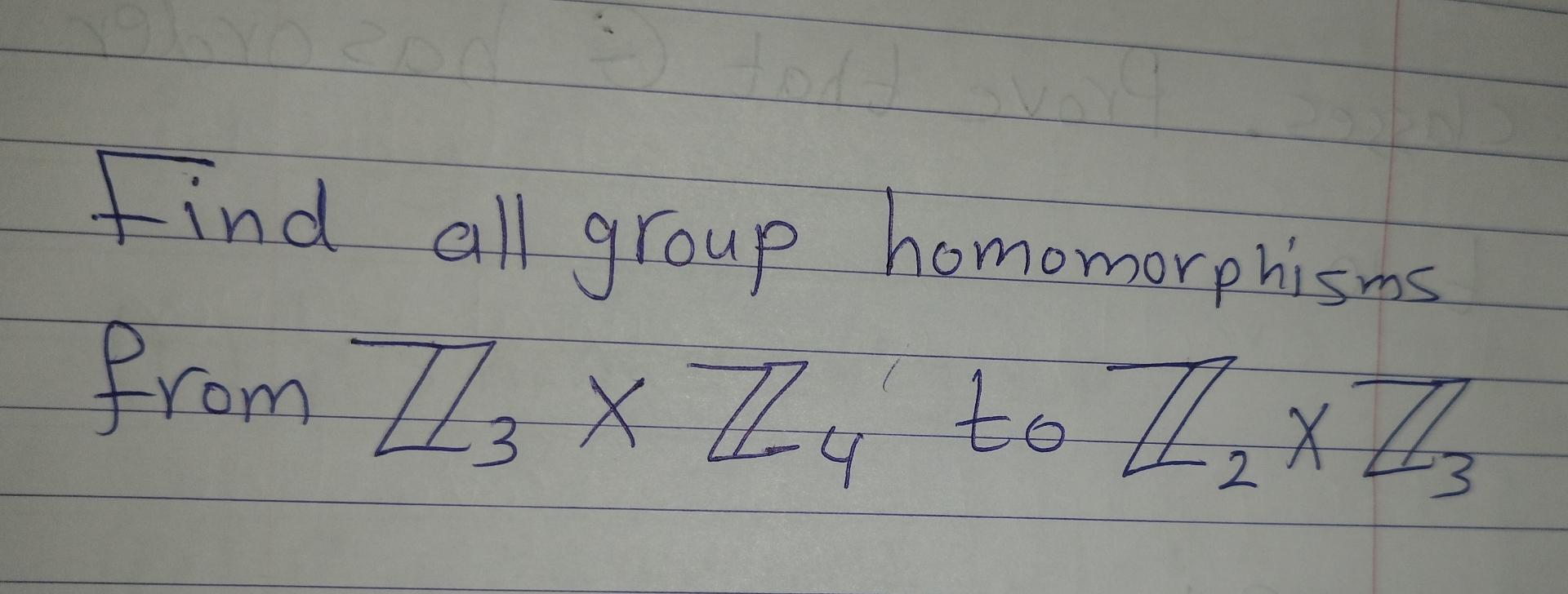 Solved Find All Group Homomorphisms From Z3×Z4 ﻿to Z2×Z3 | Chegg.com