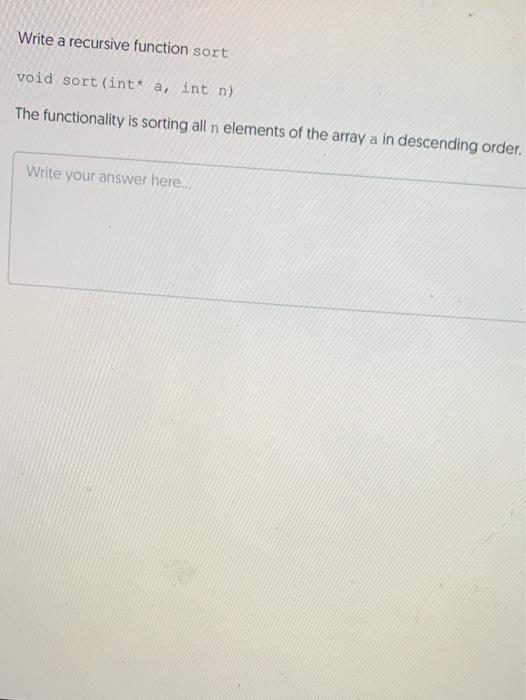 Solved Write a recursive function sort void sort (int* a, | Chegg.com