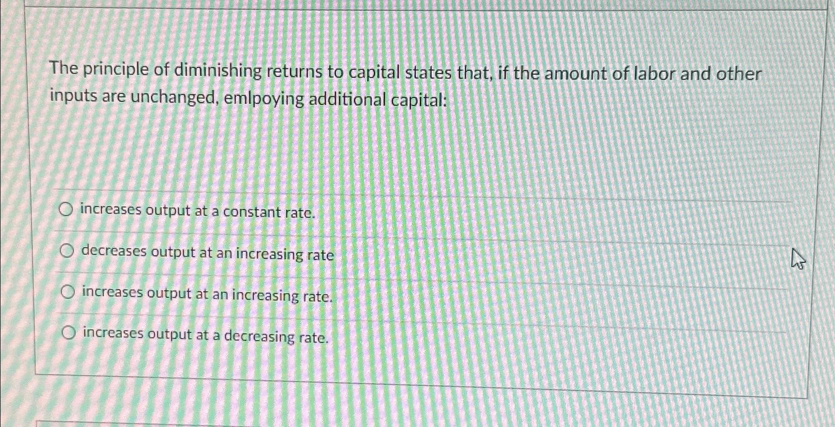 Solved The principle of diminishing returns to capital | Chegg.com