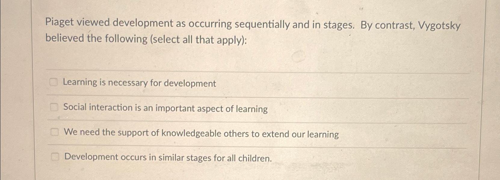 Solved Piaget viewed development as occurring sequentially Chegg