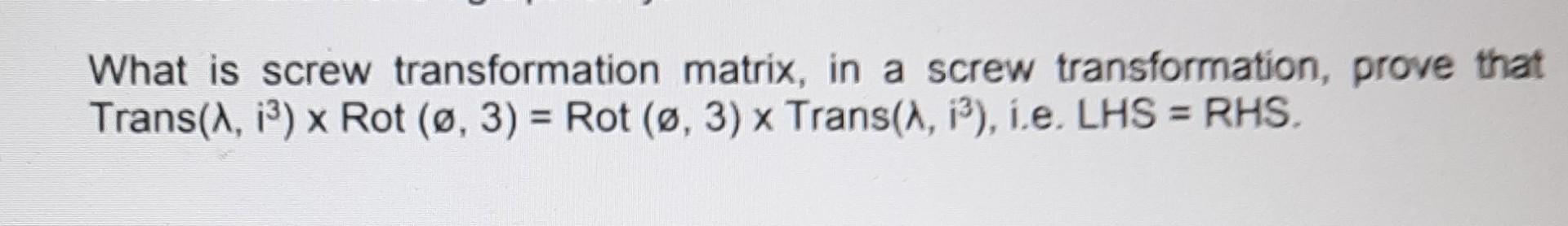 Solved What is screw transformation matrix, in a screw | Chegg.com