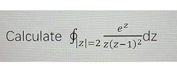 Solved ez Calculate Rize=2 z(2-1)2dZ | Chegg.com