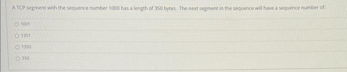 A TCP segment with the sequence number 1000 has a length of 350 bytes. The next segment in the sequence will have a sequence