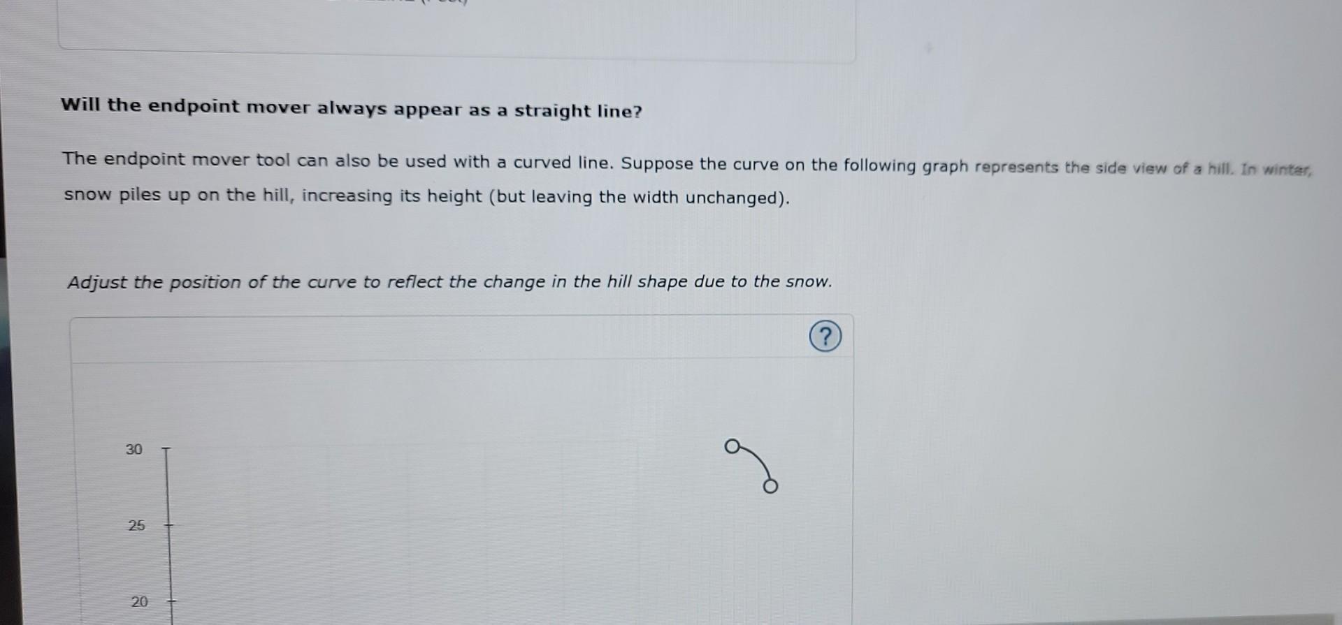 Will the endpoint mover always appear as a straight line?
The endpoint mover tool can also be used with a curved line. Suppos