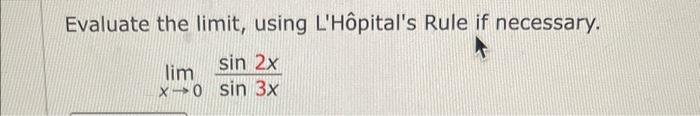 Evaluate the limit, using LHôpitals Rule if necessary. \[ \lim _{x \rightarrow 0} \frac{\sin 2 x}{\sin 3 x} \]