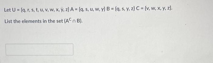 Let \( U=\{q, r, s, t, u, v, w, x, y, z\} A=\{q, s, u, w, y\} B=\{q, s, y, z\} C=\{v, w, x, y, z\} \). List the elements in t