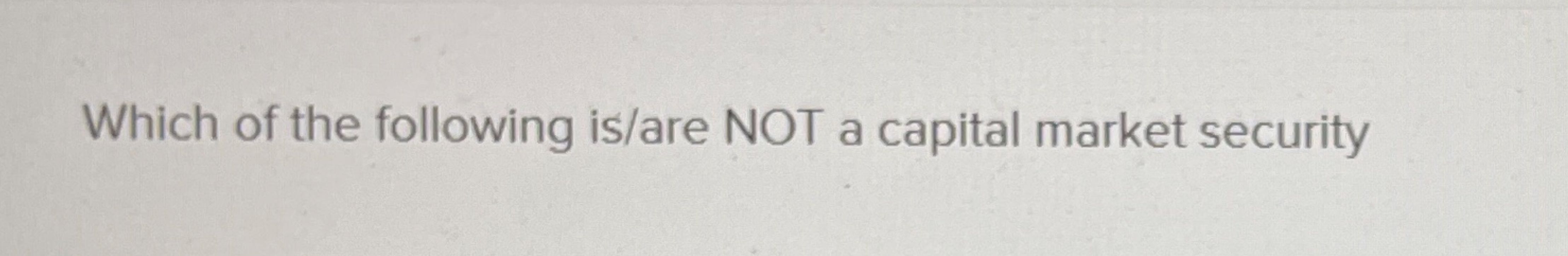 Solved Which of the following is/are NOT a capital market | Chegg.com