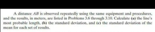 A distance ab is observed repeatedly using the same equipment and procedures, and the results, in meters, are listed in probl